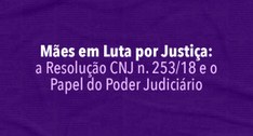 Mães em Luta por Justiça: a Resolução CNJ n.253/18 e o Papel do Poder Judiciário