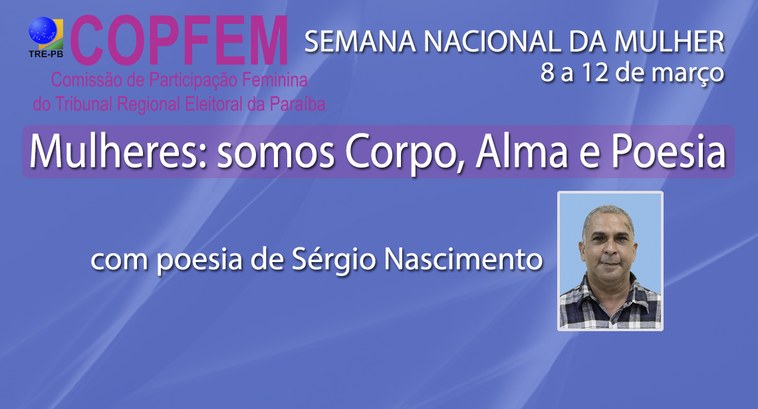 TRE-PB MULHERES: SOMOS CORPO, ALMA E POESIA #PraCegoVer: Banner da ação poética: Mulheres: somos Corpo, Alma e Poesia.